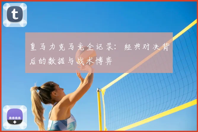 皇马力克马竞全记录：经典对决背后的数据与战术博弈