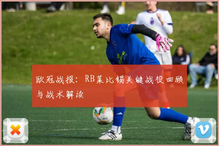 欧冠战报：RB莱比锡关键战役回顾与战术解读