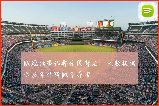 欧冠抽签作弊传闻背后：大数据揭示历年对阵概率异常